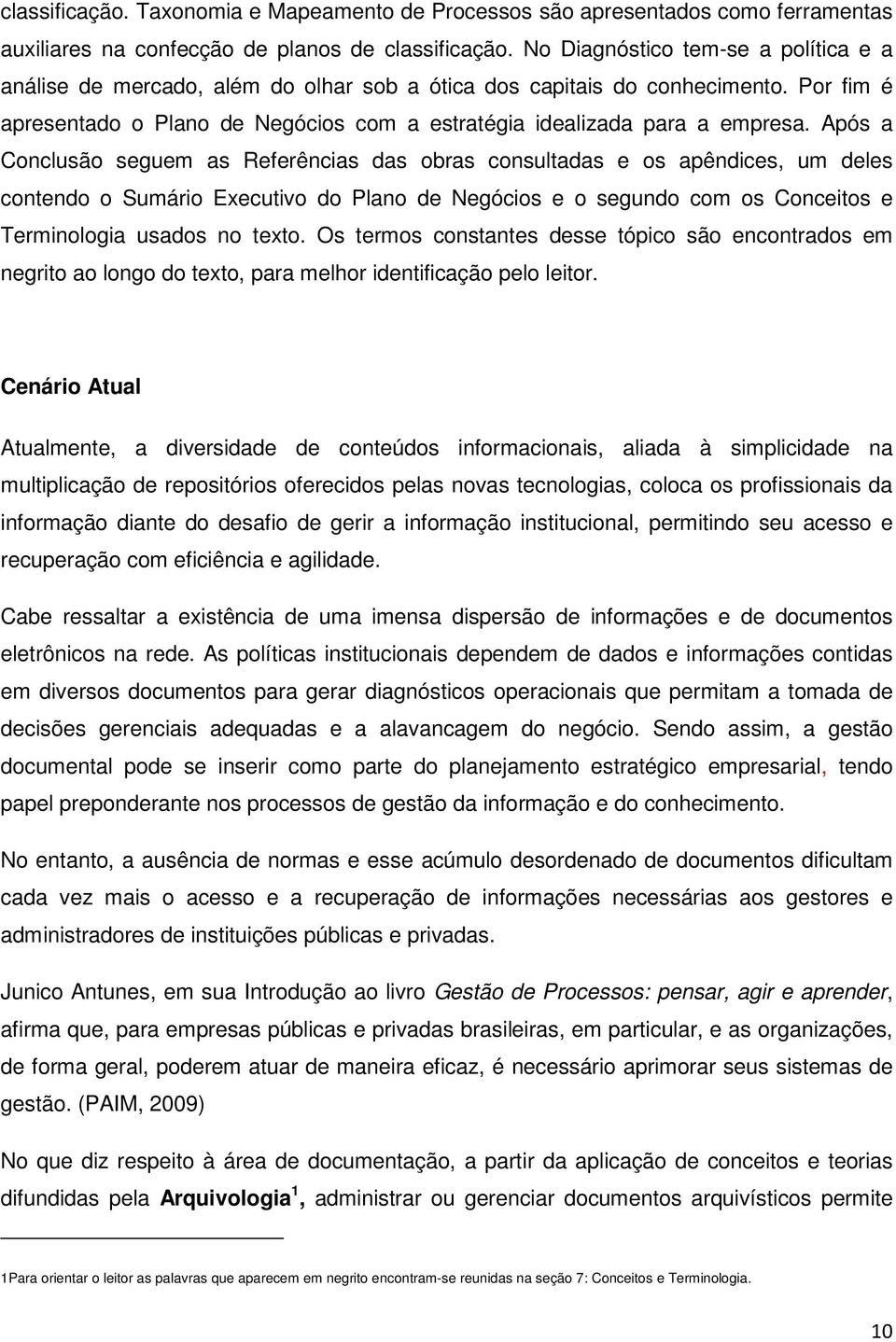 Após a Conclusão seguem as Referências das obras consultadas e os apêndices, um deles contendo o Sumário Executivo do Plano de Negócios e o segundo com os Conceitos e Terminologia usados no texto.