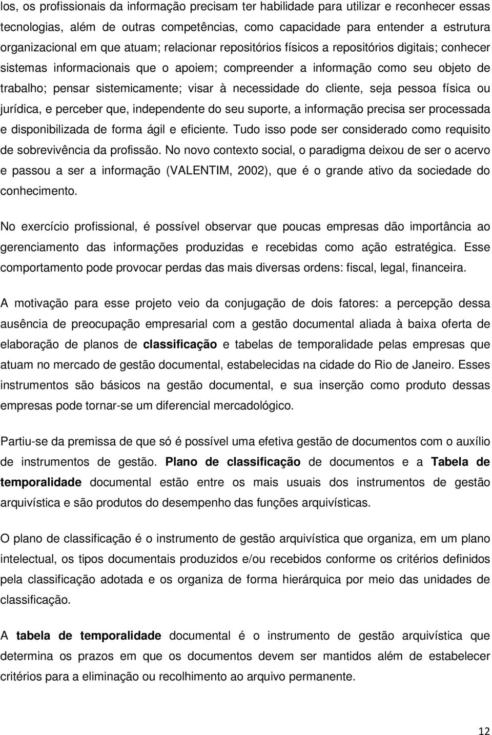 necessidade do cliente, seja pessoa física ou jurídica, e perceber que, independente do seu suporte, a informação precisa ser processada e disponibilizada de forma ágil e eficiente.