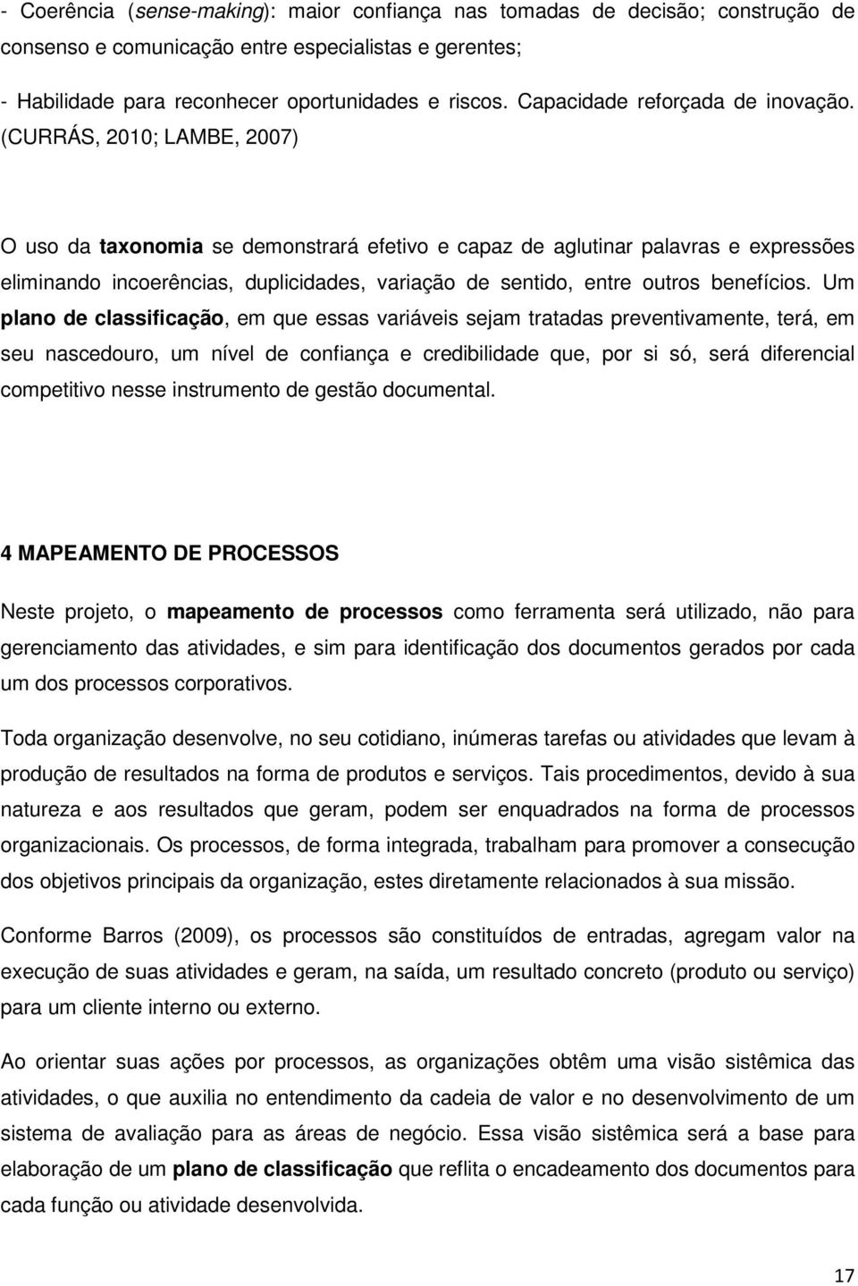 (CURRÁS, 2010; LAMBE, 2007) O uso da taxonomia se demonstrará efetivo e capaz de aglutinar palavras e expressões eliminando incoerências, duplicidades, variação de sentido, entre outros benefícios.