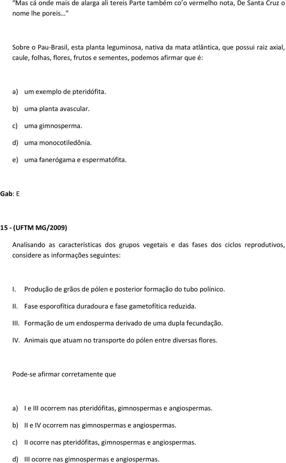 Gab: E 15 - (UFTM MG/2009) Analisando as características dos grupos vegetais e das fases dos ciclos reprodutivos, considere as informações seguintes: I.