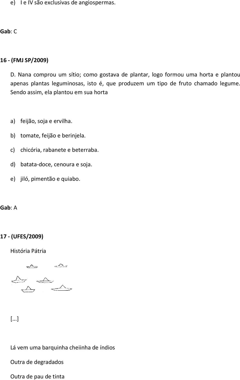 de fruto chamado legume. Sendo assim, ela plantou em sua horta a) feijão, soja e ervilha. b) tomate, feijão e berinjela.