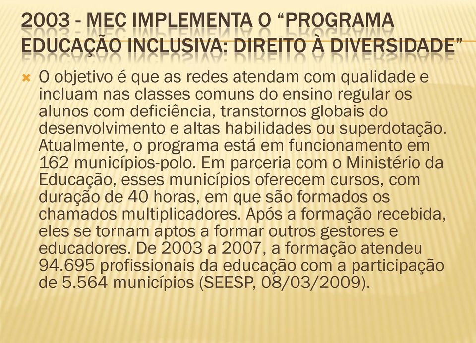 Em parceria com o Ministério da Educação, esses municípios oferecem cursos, com duração de 40 horas, em que são formados os chamados multiplicadores.