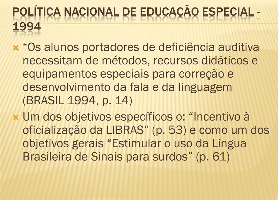 linguagem (BRASIL 1994, p. 14) Um dos objetivos específicos o: Incentivo à oficialização da LIBRAS (p.