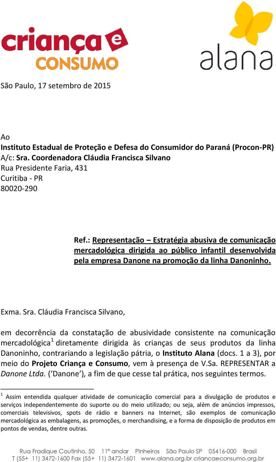 : Representação Estratégia abusiva de comunicação mercadológica dirigida ao público infantil desenvolvida pela empresa Danone na promoção da linha Danoninho. Exma. Sra.