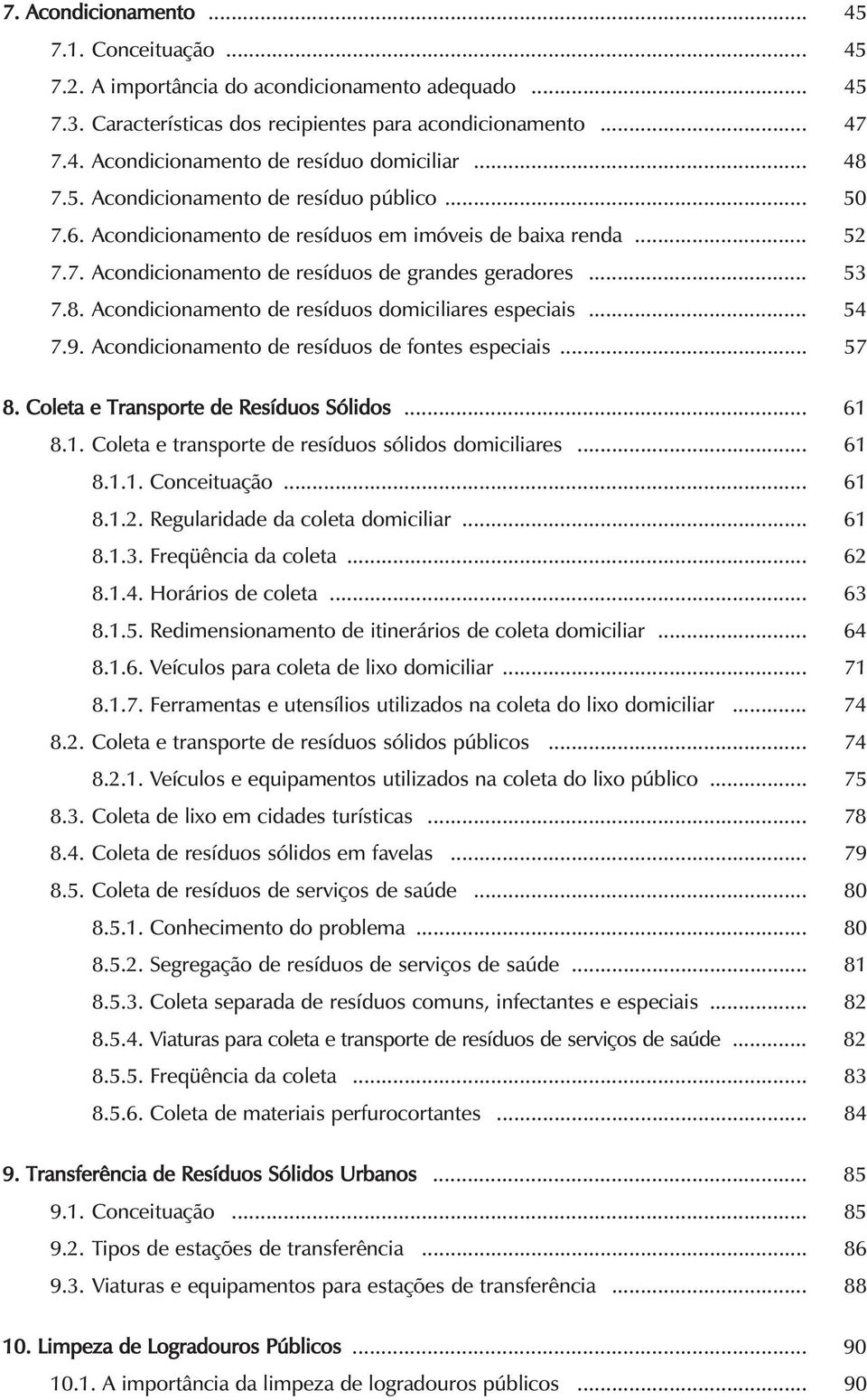 .. 54 7.9. Acondicionamento de resíduos de fontes especiais... 57 8. Coleta e Transporte de Resíduos Sólidos... 61 8.1. Coleta e transporte de resíduos sólidos domiciliares... 61 8.1.1. Conceituação.