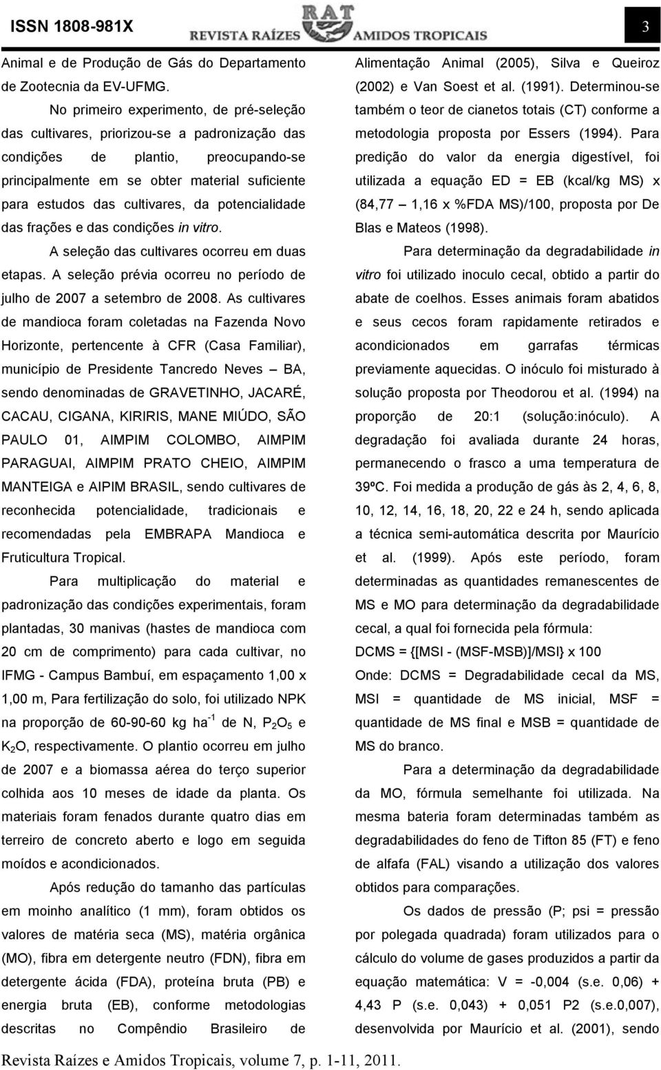 cultivares, da potencialidade das frações e das condições in vitro. A seleção das cultivares ocorreu em duas etapas. A seleção prévia ocorreu no período de julho de 2007 a setembro de 2008.