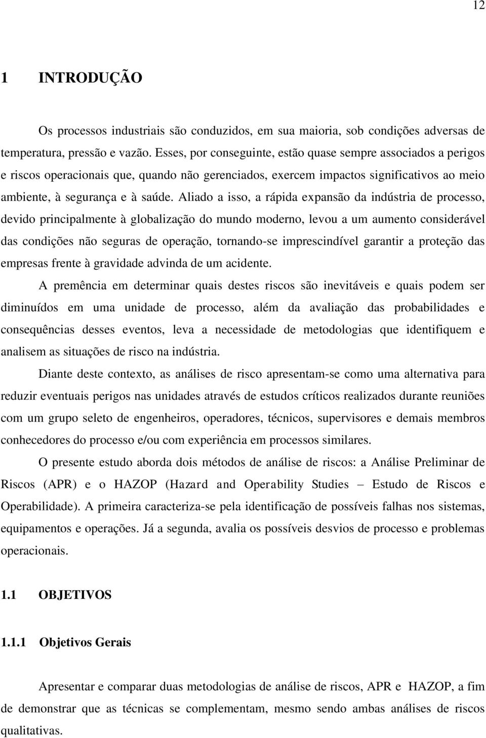 Aliado a isso, a rápida expansão da indústria de processo, devido principalmente à globalização do mundo moderno, levou a um aumento considerável das condições não seguras de operação, tornando-se