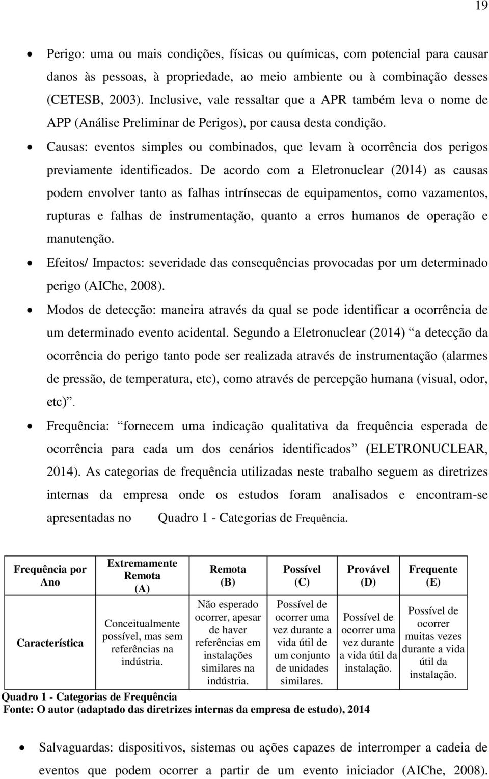 Causas: eventos simples ou combinados, que levam à ocorrência dos perigos previamente identificados.