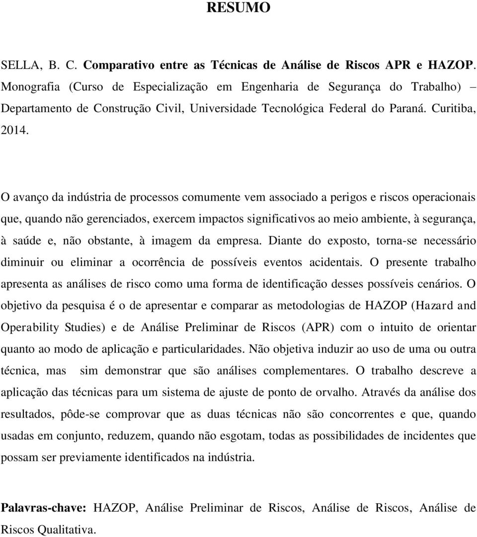 O avanço da indústria de processos comumente vem associado a perigos e riscos operacionais que, quando não gerenciados, exercem impactos significativos ao meio ambiente, à segurança, à saúde e, não