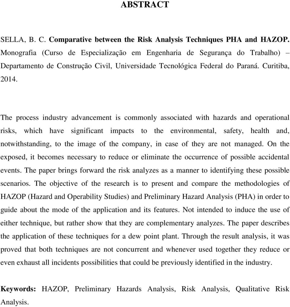 The process industry advancement is commonly associated with hazards and operational risks, which have significant impacts to the environmental, safety, health and, notwithstanding, to the image of