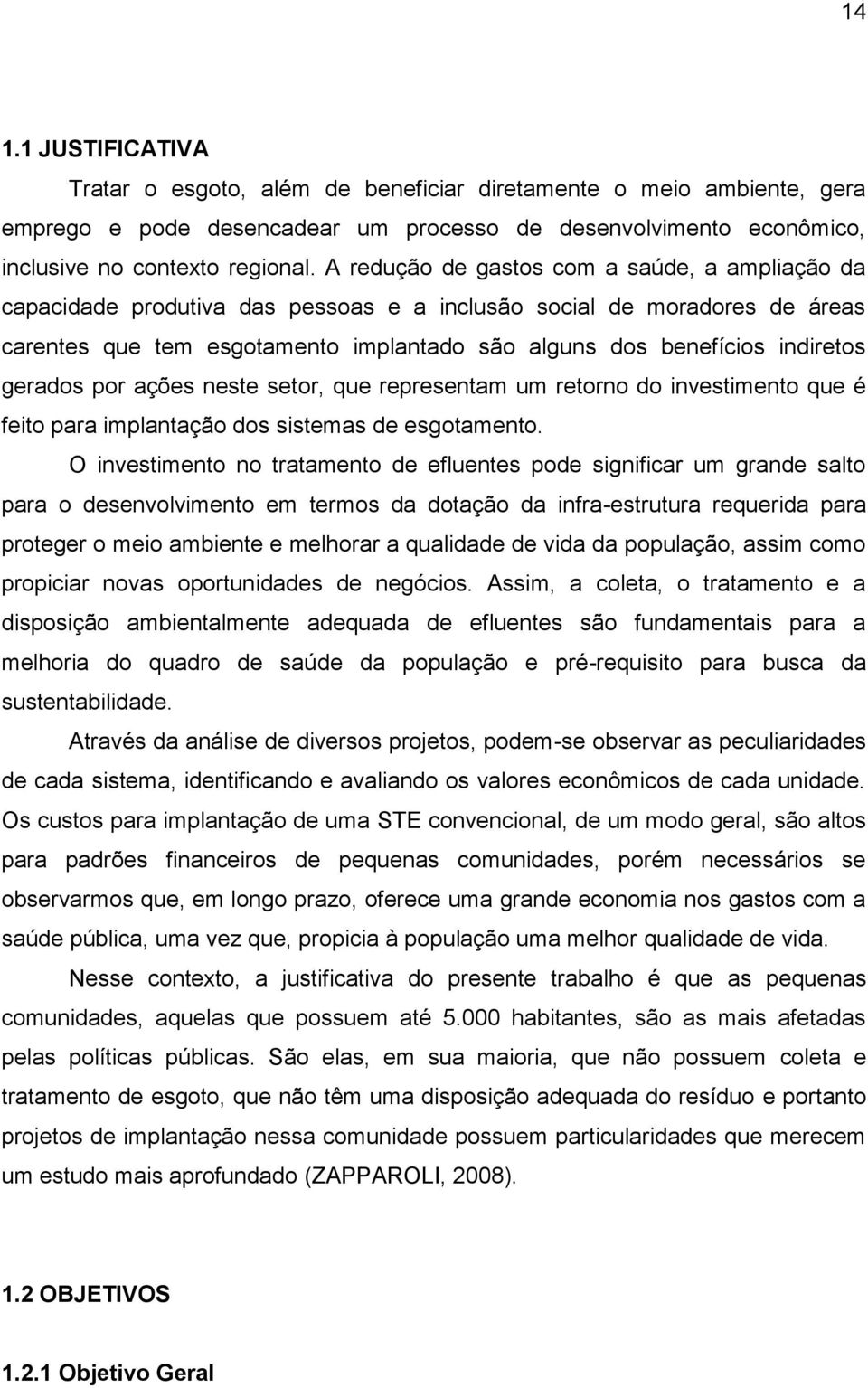 gerados por ações neste setor, que representam um retorno do investimento que é feito para implantação dos sistemas de esgotamento.