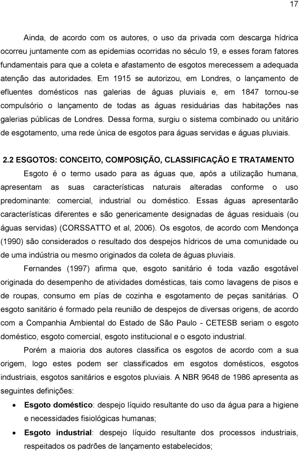 Em 1915 se autorizou, em Londres, o lançamento de efluentes domésticos nas galerias de águas pluviais e, em 1847 tornou-se compulsório o lançamento de todas as águas residuárias das habitações nas