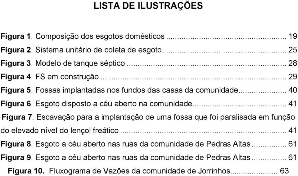 .. 41 Figura 7. Escavação para a implantação de uma fossa que foi paralisada em função do elevado nível do lençol freático... 41 Figura 8.