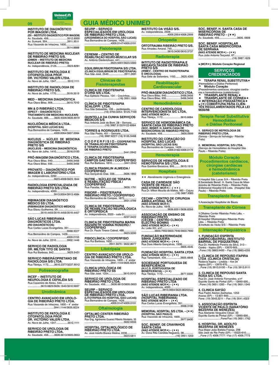 Victório Valeri Ltda. Av. Nove de Julho, 1347...3512.1111 Instituto de Radiologia de Ribeirão Preto S/S. Av. Nove de Julho, 1770...3519.3519 Med Medicina Diagnóstica Rua Olavo Bilac, 906...3610.