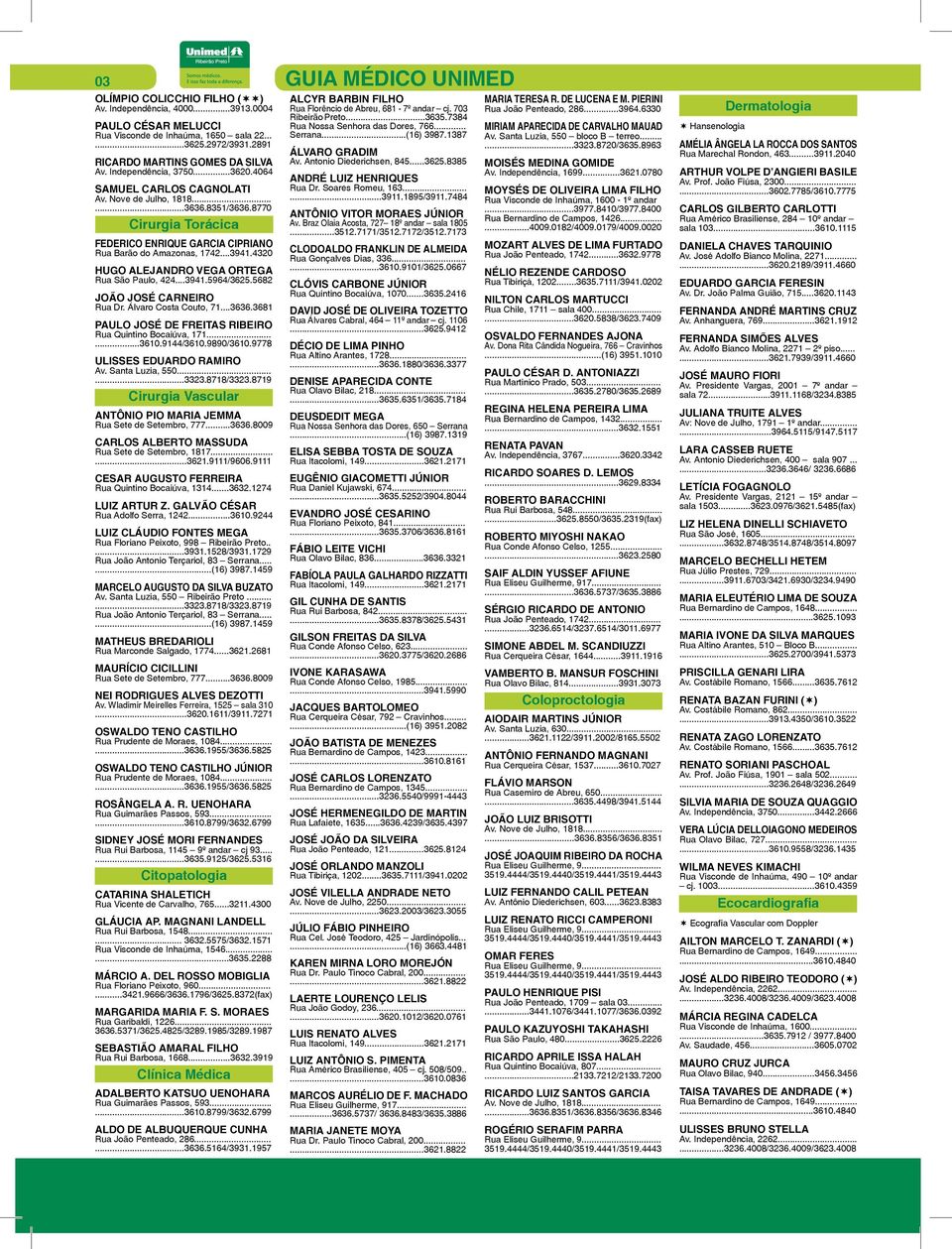 4320 Hugo Alejandro Vega Ortega Rua São Paulo, 424...3941.5964/3625.5682 João José Carneiro Rua Dr. Álvaro Costa Couto, 71...3636.3681 Paulo José de Freitas Ribeiro Rua Quintino Bocaiúva, 171......3610.