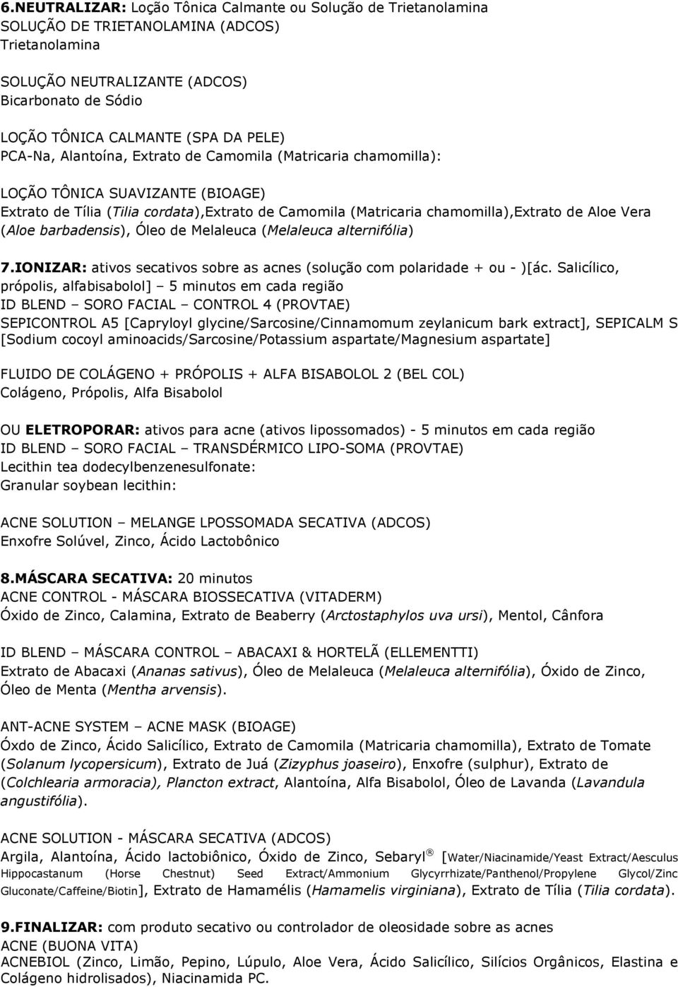 Vera (Aloe barbadensis), Óleo de Melaleuca (Melaleuca alternifólia) 7.IONIZAR: ativos secativos sobre as acnes (solução com polaridade + ou - )[ác.