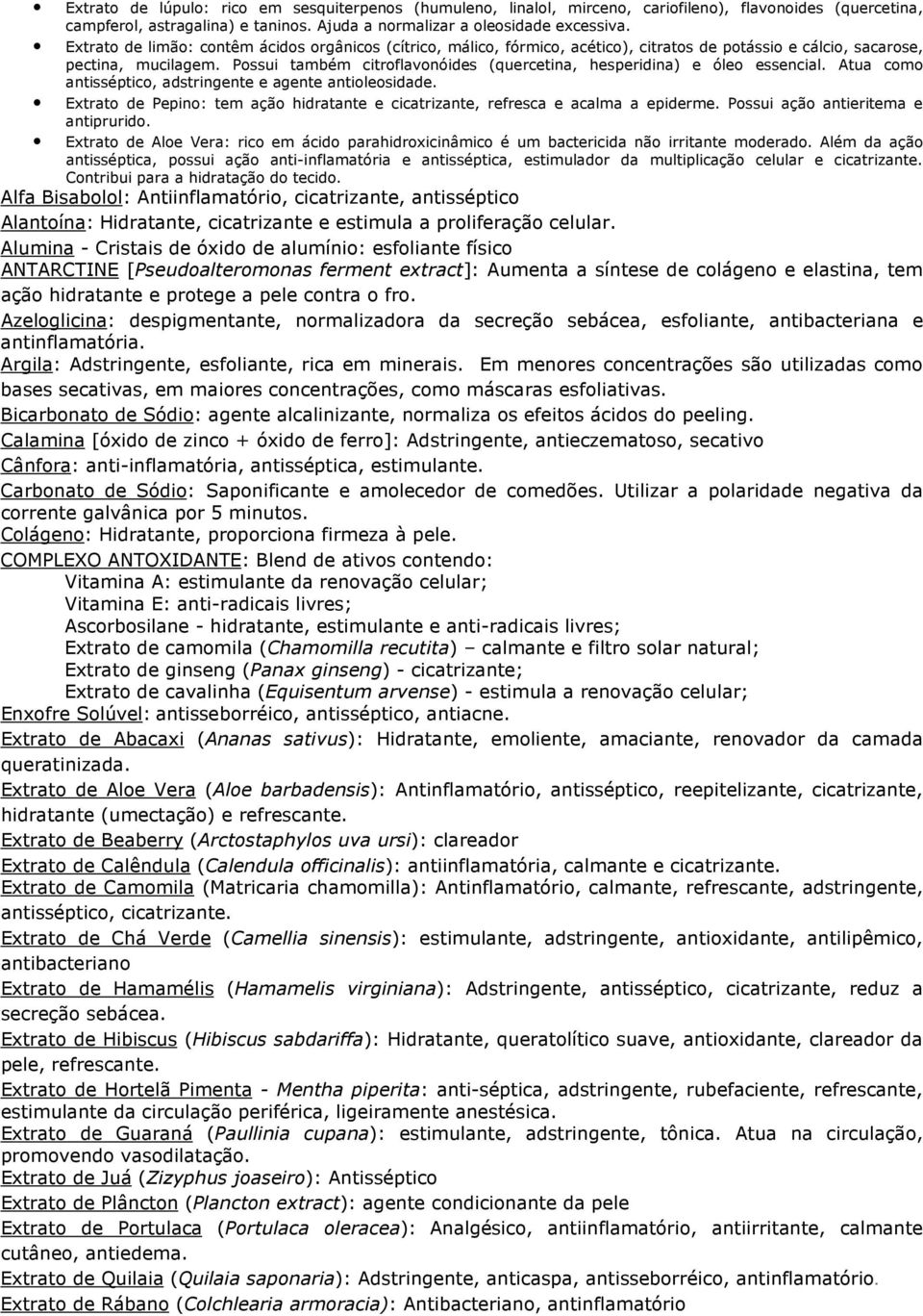 Possui também citroflavonóides (quercetina, hesperidina) e óleo essencial. Atua como antisséptico, adstringente e agente antioleosidade.