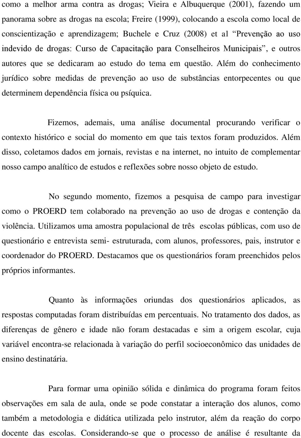 Além do conhecimento jurídico sobre medidas de prevenção ao uso de substâncias entorpecentes ou que determinem dependência física ou psíquica.