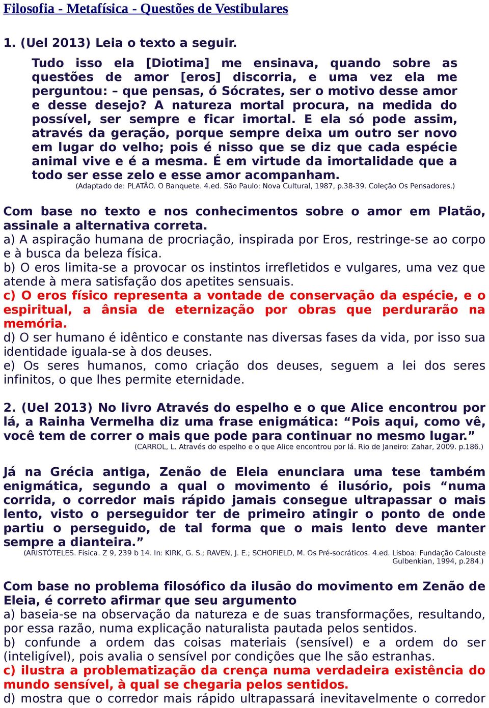 A natureza mortal procura, na medida do possível, ser sempre e ficar imortal.