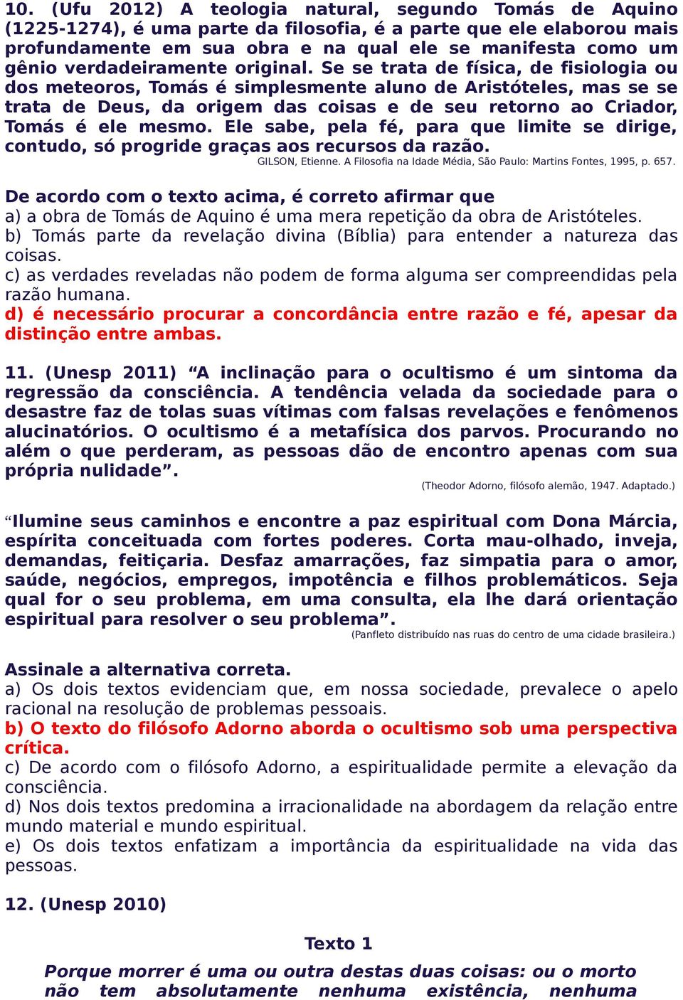 Se se trata de física, de fisiologia ou dos meteoros, Tomás é simplesmente aluno de Aristóteles, mas se se trata de Deus, da origem das coisas e de seu retorno ao Criador, Tomás é ele mesmo.