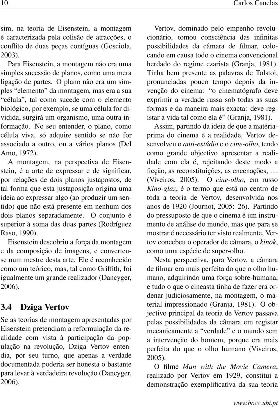 O plano não era um simples elemento da montagem, mas era a sua célula, tal como sucede com o elemento biológico, por exemplo, se uma célula for dividida, surgirá um organismo, uma outra informação.