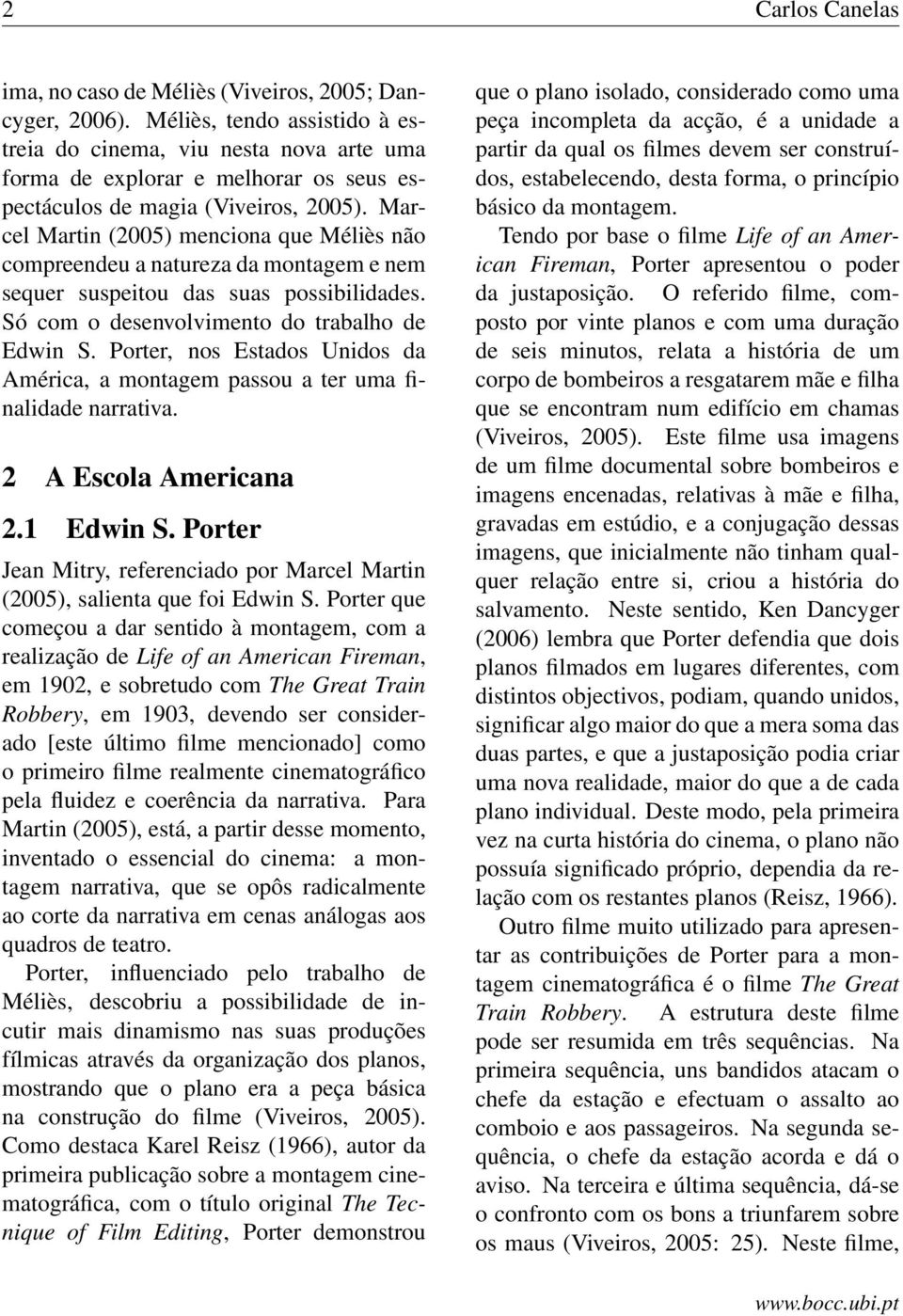 Marcel Martin (2005) menciona que Méliès não compreendeu a natureza da montagem e nem sequer suspeitou das suas possibilidades. Só com o desenvolvimento do trabalho de Edwin S.