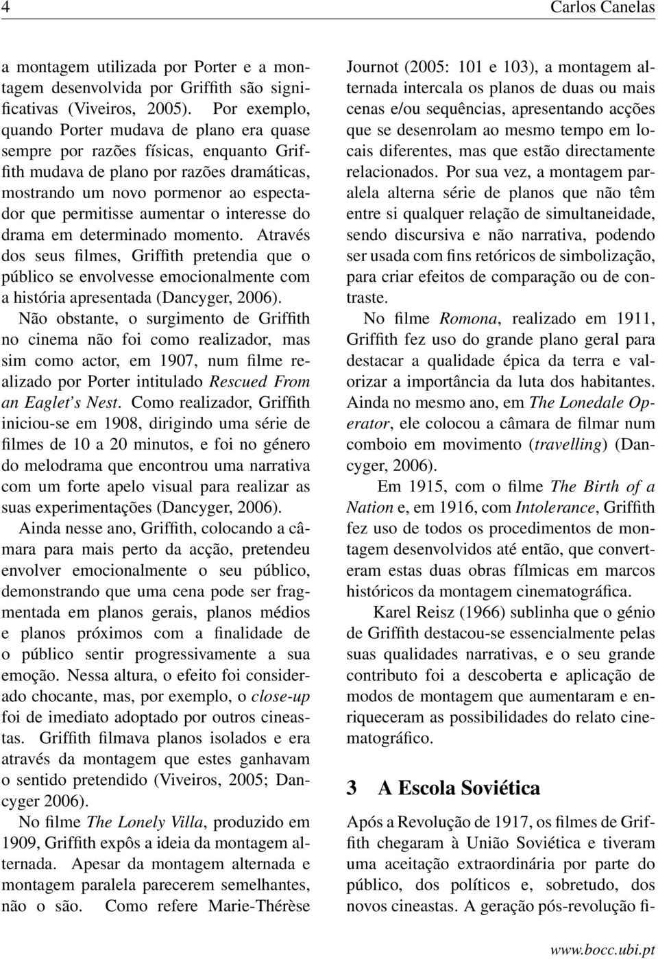 aumentar o interesse do drama em determinado momento. Através dos seus filmes, Griffith pretendia que o público se envolvesse emocionalmente com a história apresentada (Dancyger, 2006).