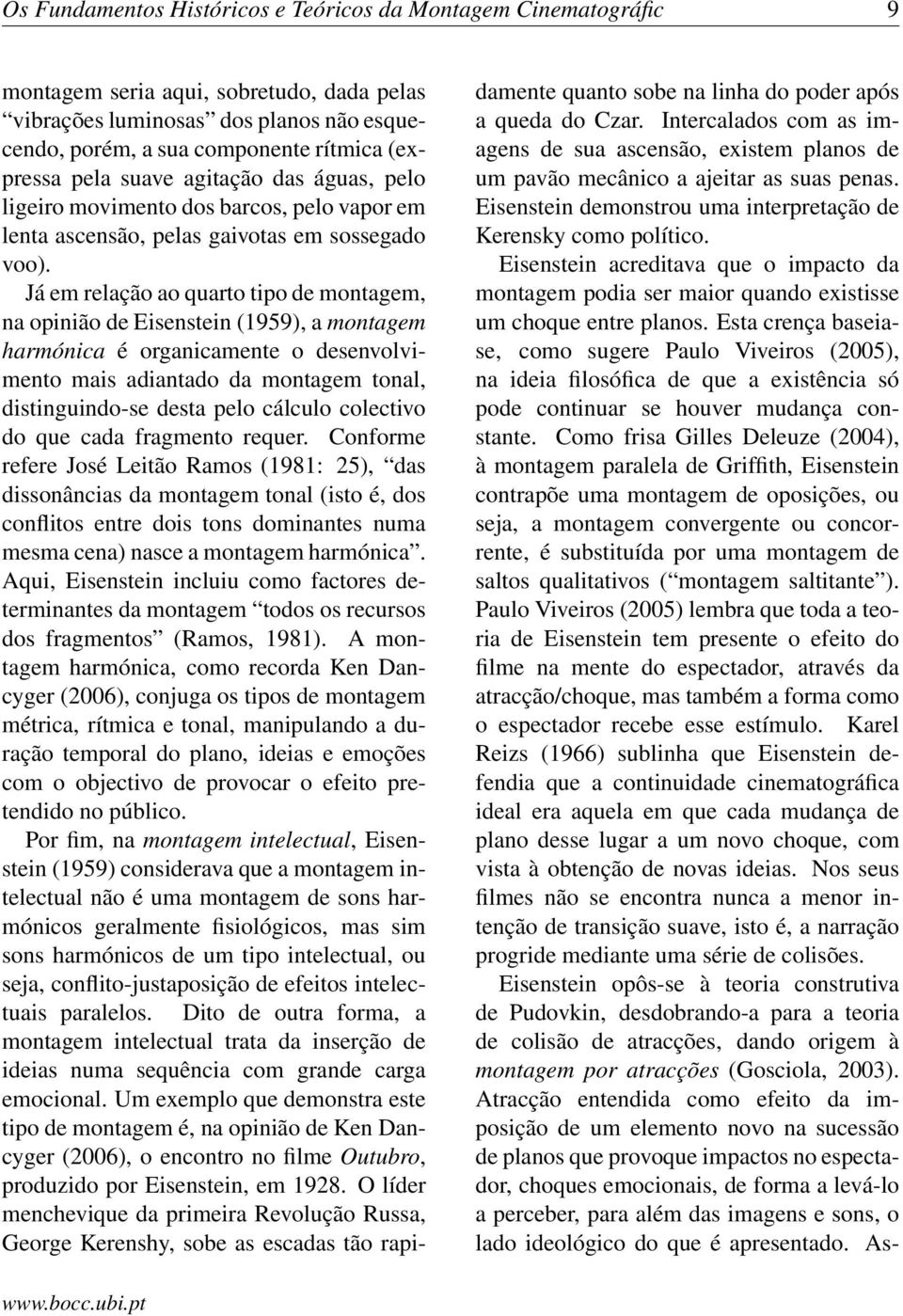 Já em relação ao quarto tipo de montagem, na opinião de Eisenstein (1959), a montagem harmónica é organicamente o desenvolvimento mais adiantado da montagem tonal, distinguindo-se desta pelo cálculo