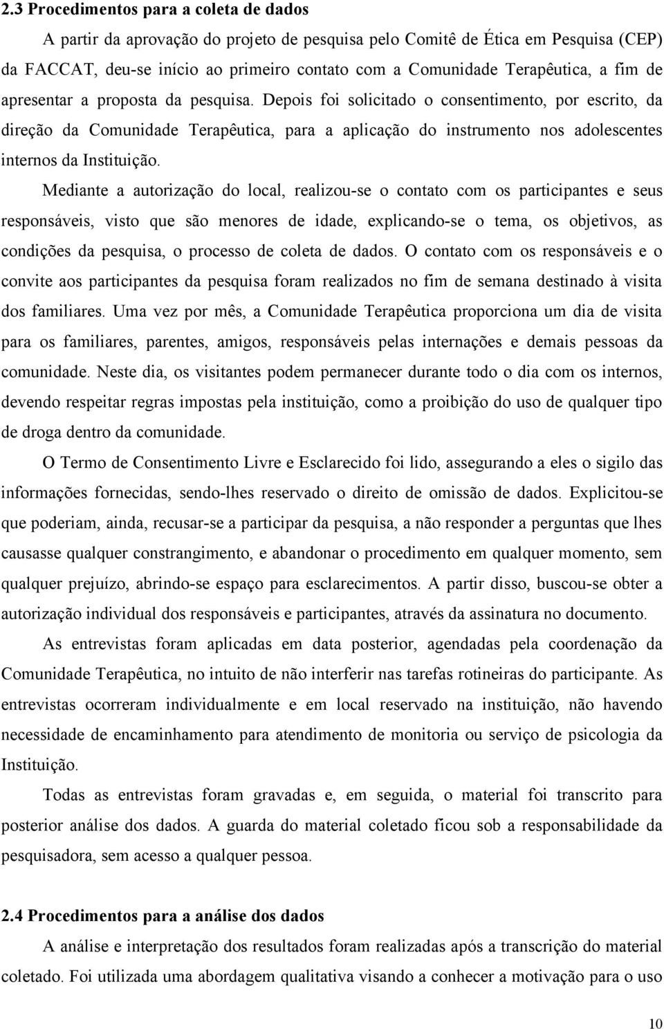 Depois foi solicitado o consentimento, por escrito, da direção da Comunidade Terapêutica, para a aplicação do instrumento nos adolescentes internos da Instituição.