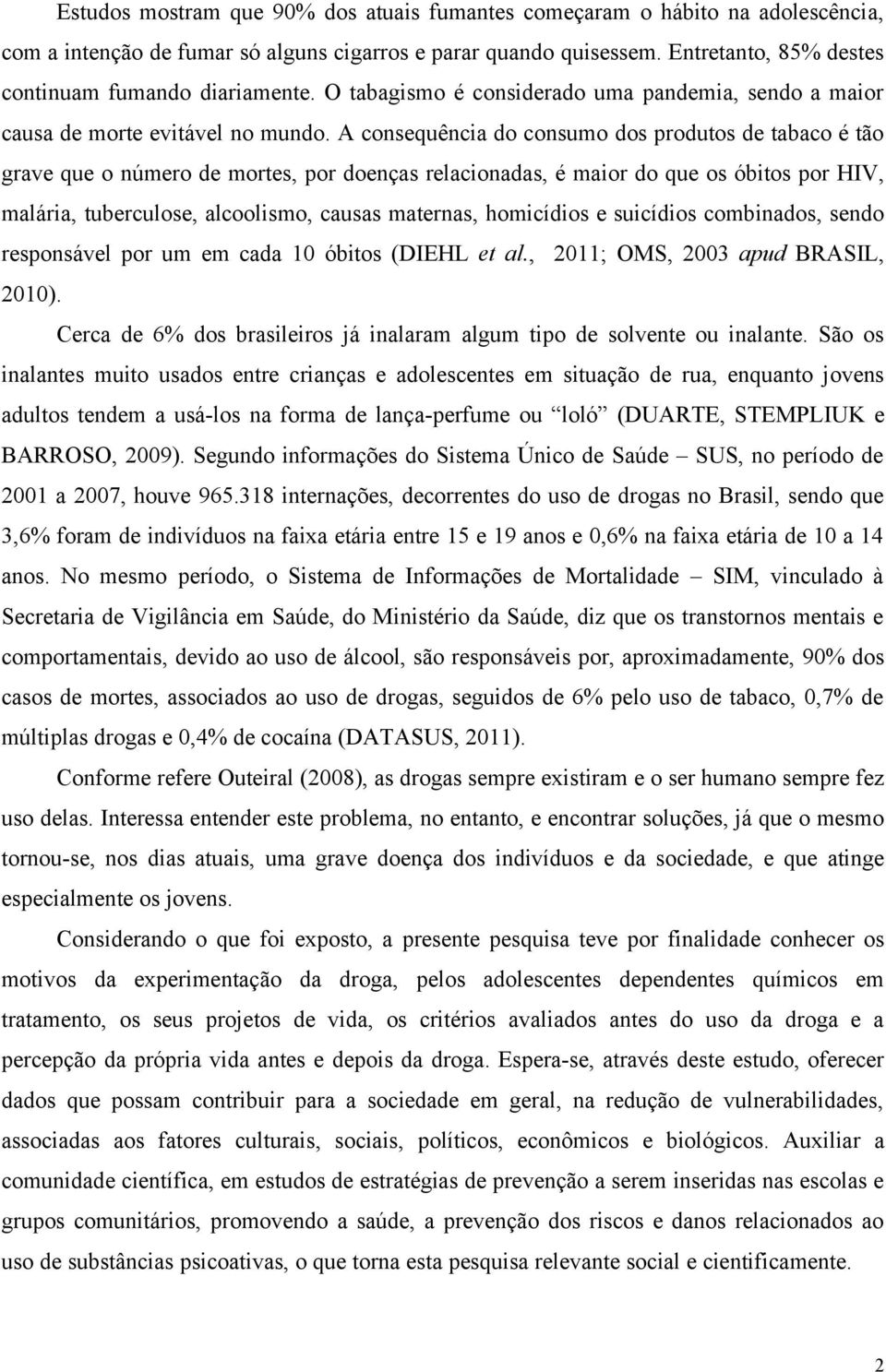 A consequência do consumo dos produtos de tabaco é tão grave que o número de mortes, por doenças relacionadas, é maior do que os óbitos por HIV, malária, tuberculose, alcoolismo, causas maternas,