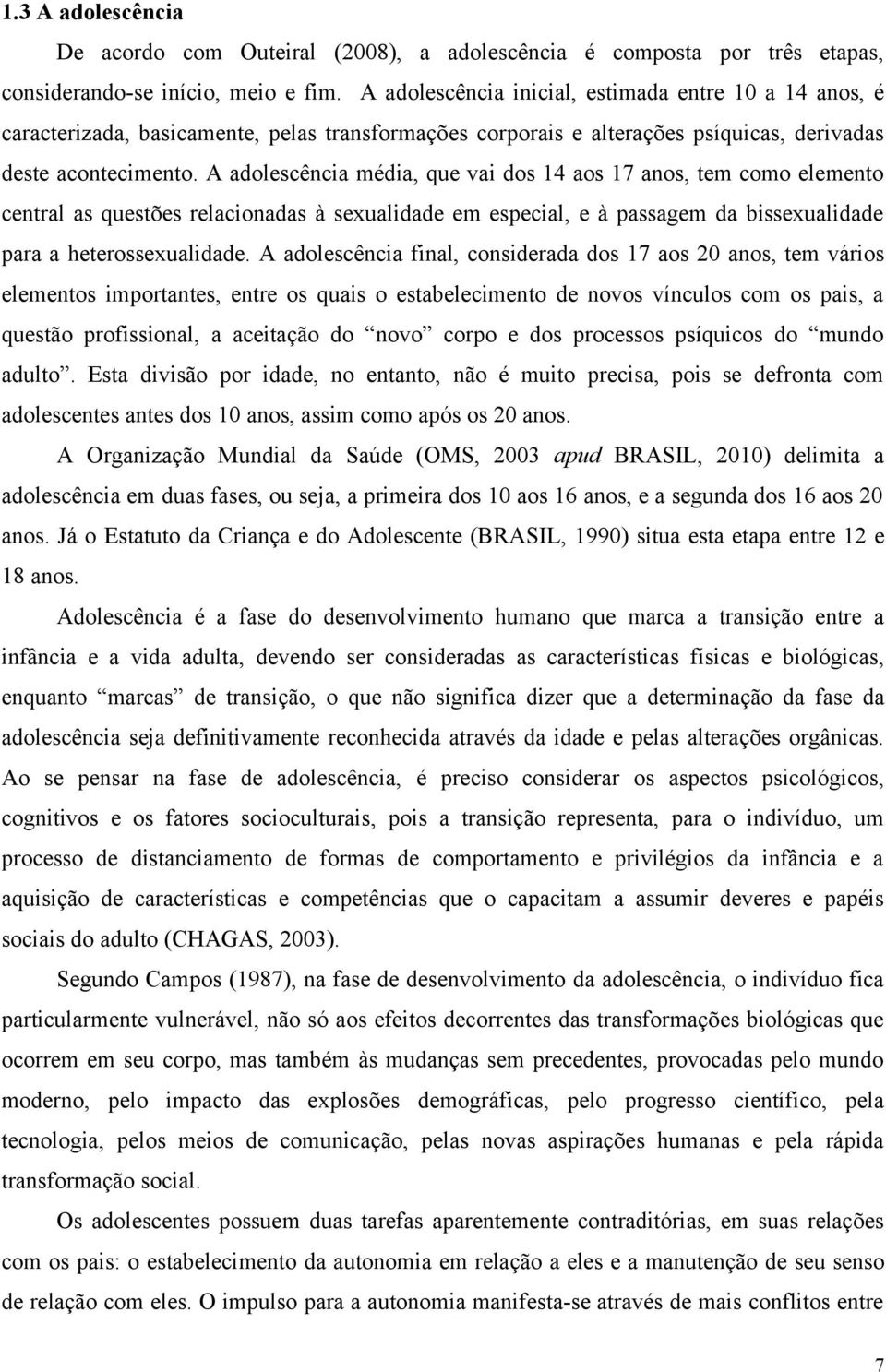 A adolescência média, que vai dos 14 aos 17 anos, tem como elemento central as questões relacionadas à sexualidade em especial, e à passagem da bissexualidade para a heterossexualidade.