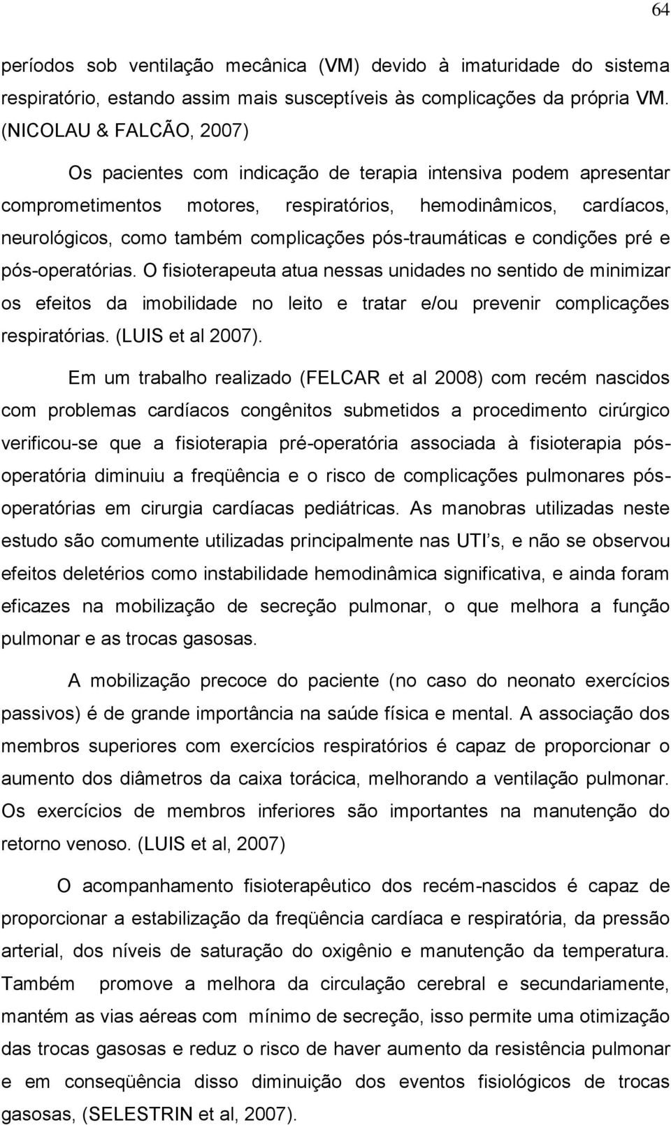 pós-traumáticas e condições pré e pós-operatórias. O fisioterapeuta atua nessas unidades no sentido de minimizar os efeitos da imobilidade no leito e tratar e/ou prevenir complicações respiratórias.