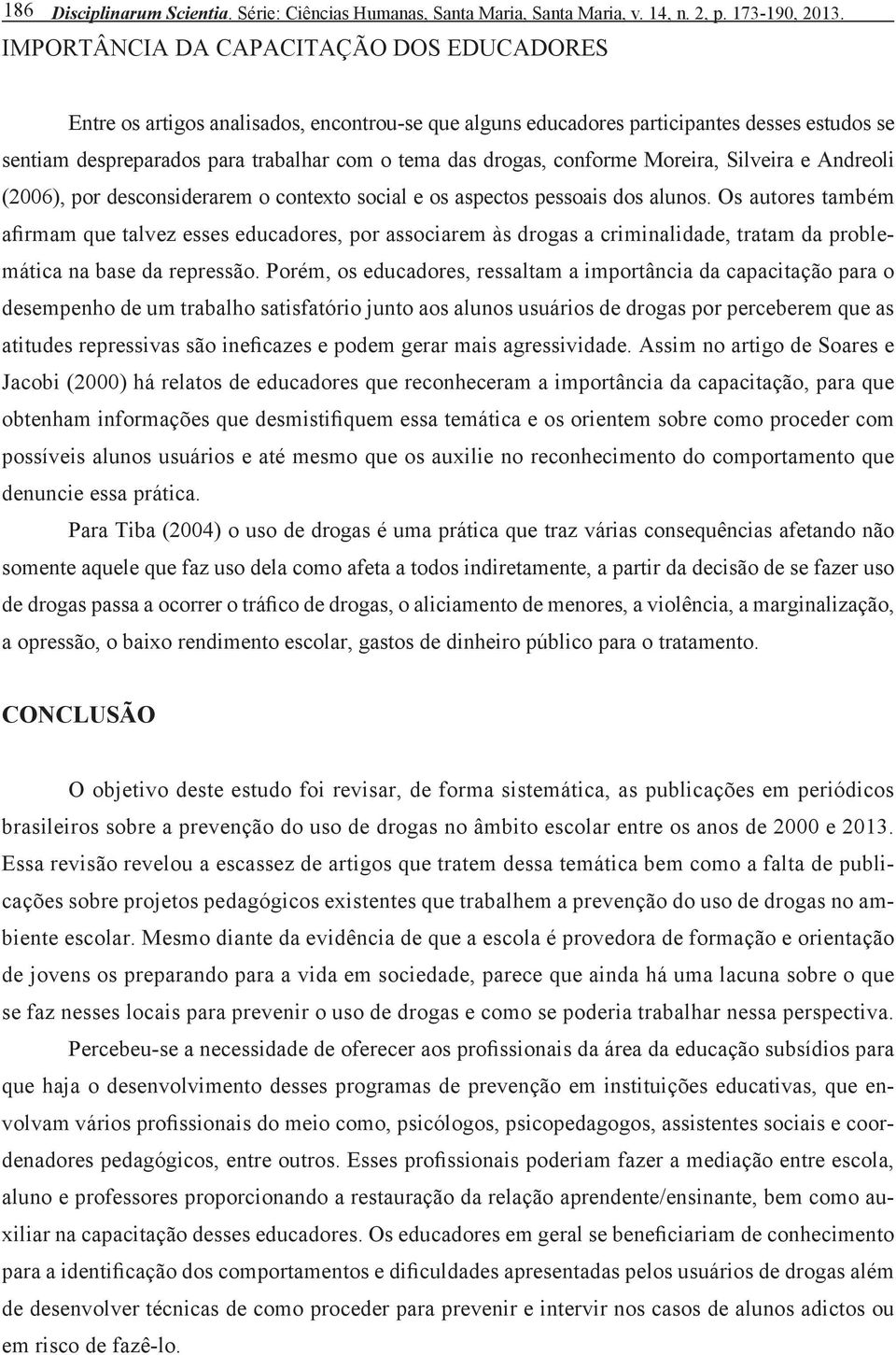 conforme Moreira, Silveira e Andreoli (2006), por desconsiderarem o contexto social e os aspectos pessoais dos alunos.