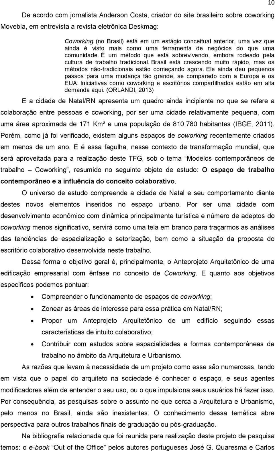 Brasil está crescendo muito rápido, mas os métodos não-tradicionais estão começando agora. Ele ainda deu pequenos passos para uma mudança tão grande, se comparado com a Europa e os EUA.