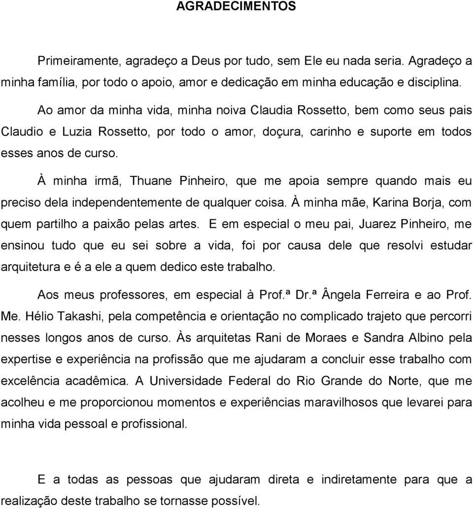 À minha irmã, Thuane Pinheiro, que me apoia sempre quando mais eu preciso dela independentemente de qualquer coisa. À minha mãe, Karina Borja, com quem partilho a paixão pelas artes.