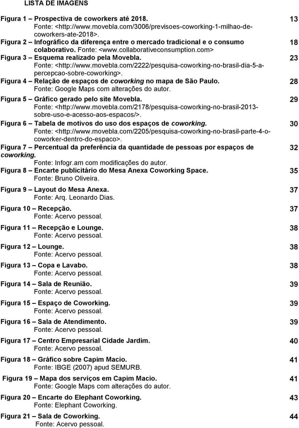 com/2222/pesquisa-coworking-no-brasil-dia-5-apercepcao-sobre-coworking>. Figura 4 Relação de espaços de coworking no mapa de São Paulo. Fonte: Google Maps com alterações do autor.