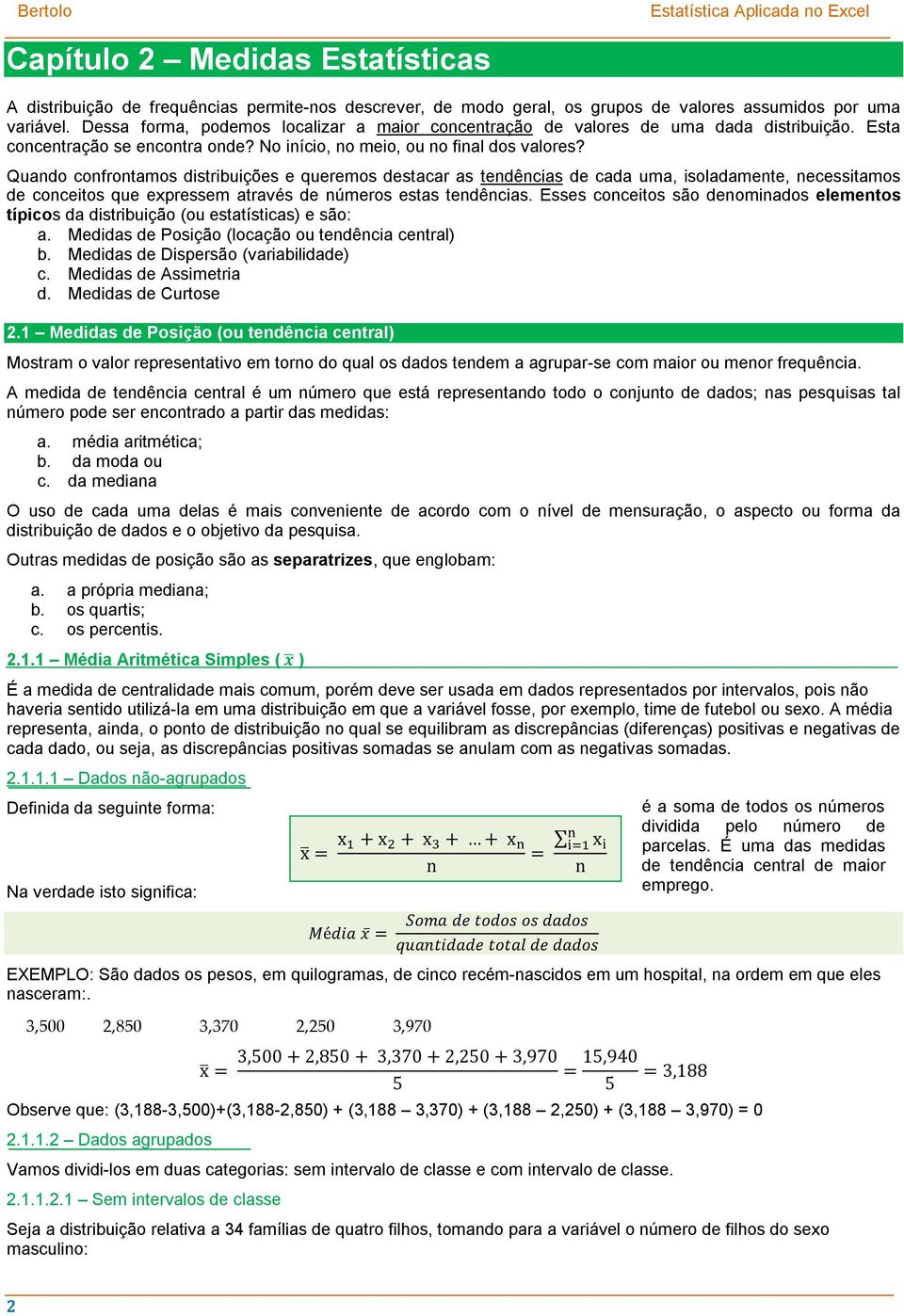 Quando confrontamos distribuições e queremos destacar as tendências de cada uma, isoladamente, necessitamos de conceitos que expressem através de números estas tendências.