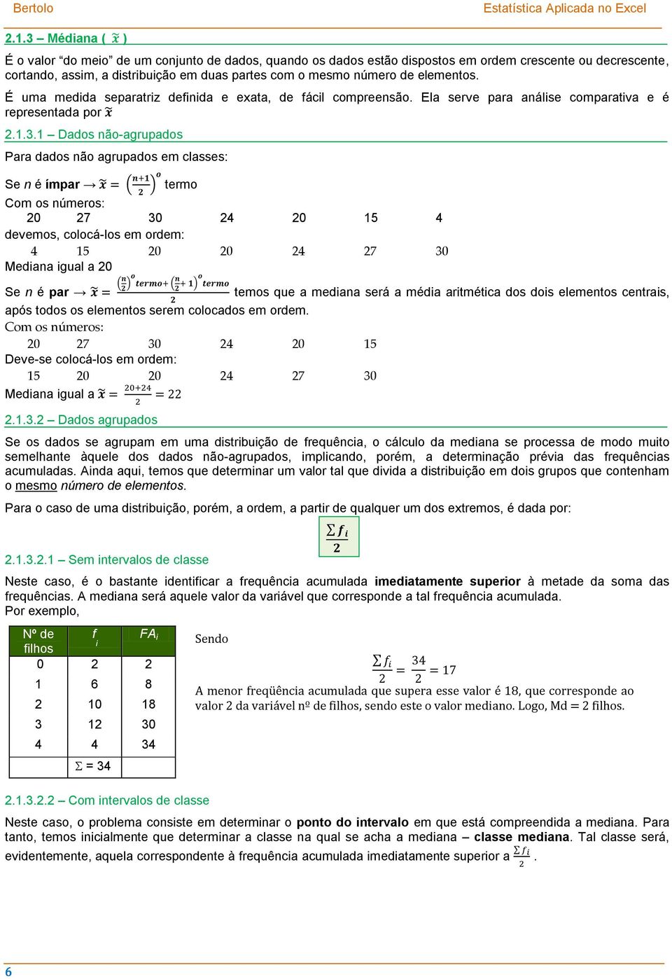 1 Dados não-agrupados Para dados não agrupados em classes: Se n é ímpar ( ) termo Com os números: 20 27 30 24 20 15 4 devemos, colocá-los em ordem: 4 15 20 20 24 27 30 Mediana igual a 20 ( ) ( ) Se n