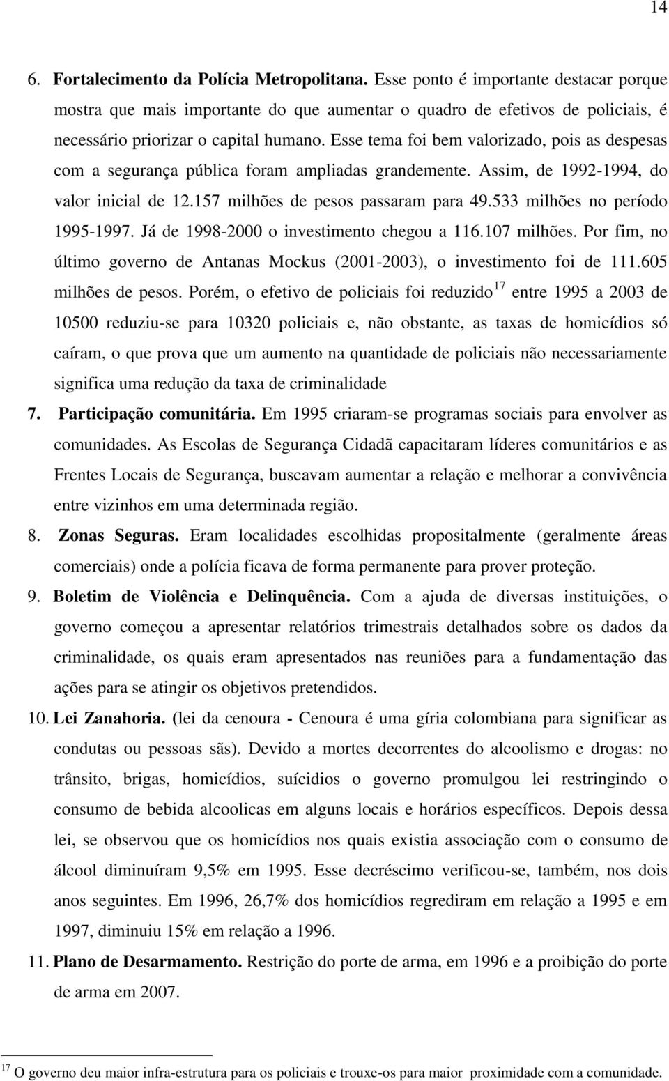 Esse tema foi bem valorizado, pois as despesas com a segurança pública foram ampliadas grandemente. Assim, de 1992-1994, do valor inicial de 12.157 milhões de pesos passaram para 49.