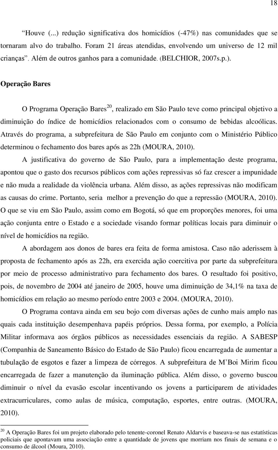 Operação Bares O Programa Operação Bares 20, realizado em São Paulo teve como principal objetivo a diminuição do índice de homicídios relacionados com o consumo de bebidas alcoólicas.