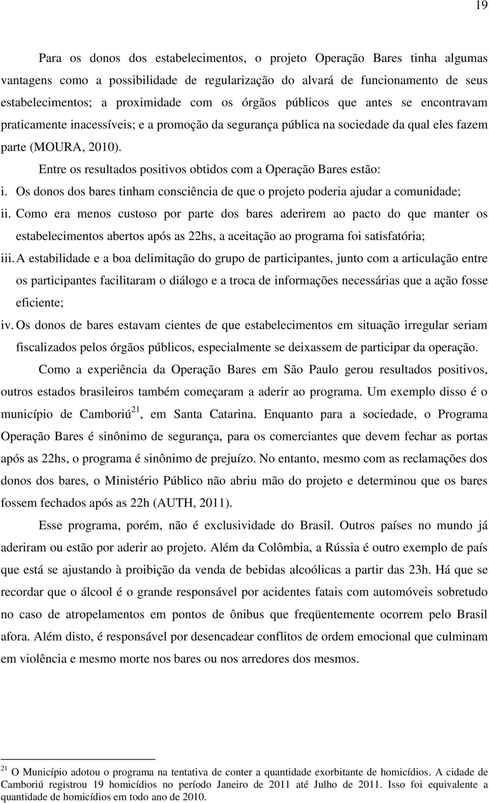 Entre os resultados positivos obtidos com a Operação Bares estão: i. Os donos dos bares tinham consciência de que o projeto poderia ajudar a comunidade; ii.