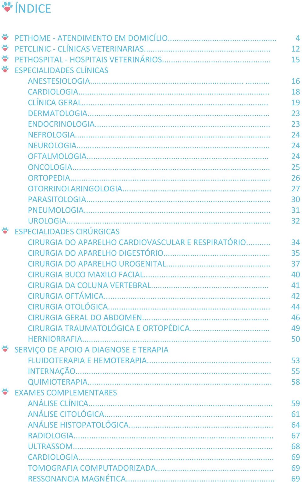 .. ESPECIALIDADES CIRÚRGICAS CIRURGIA DO APARELHO CARDIOVASCULAR E RESPIRATÓRIO... CIRURGIA DO APARELHO DIGESTÓRIO... CIRURGIA DO APARELHO UROGENITAL... CIRURGIA BUCO MAXILO FACIAL.