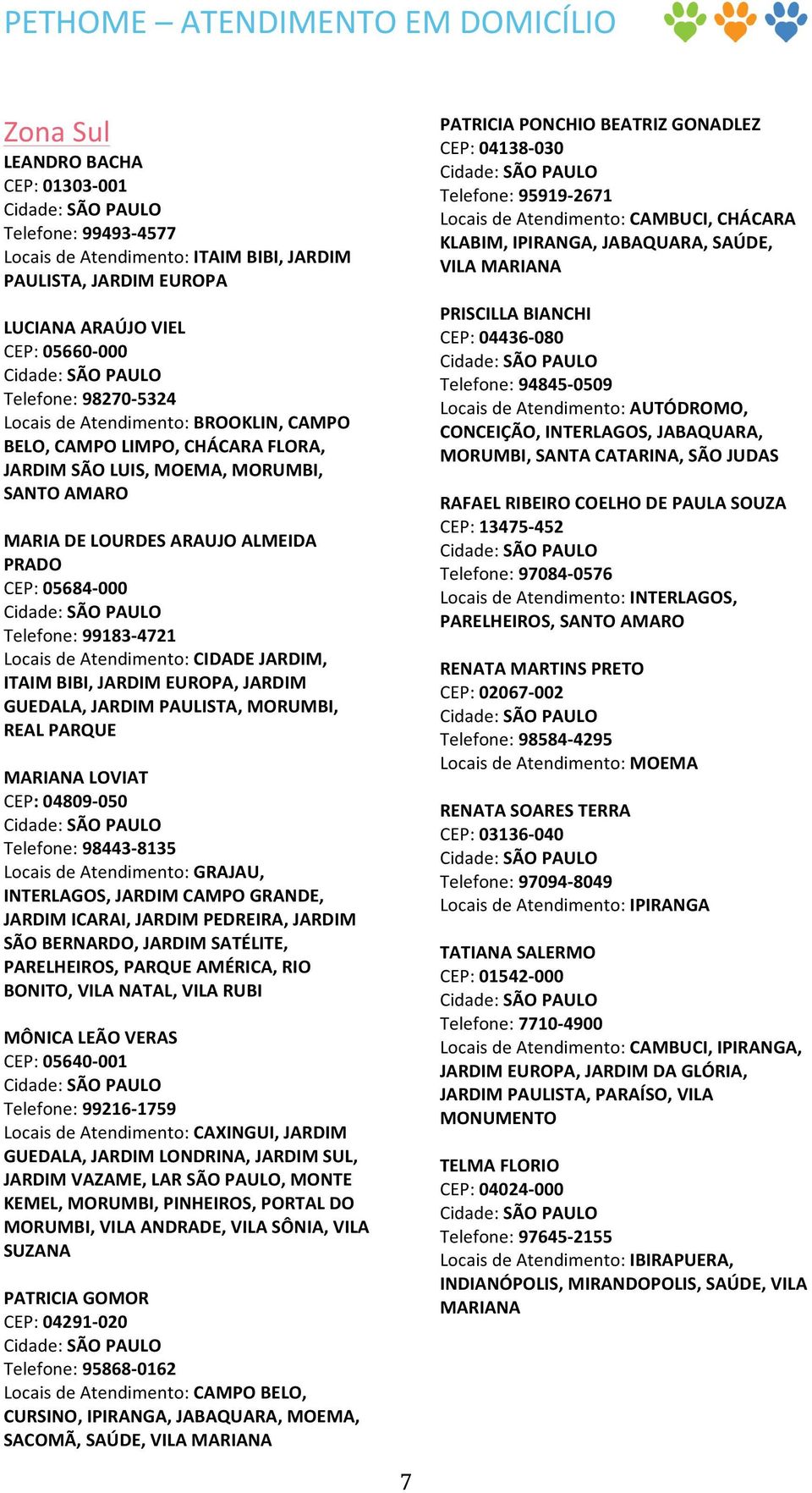 Telefone: 99183-4721 Locais de Atendimento: CIDADE JARDIM, ITAIM BIBI, JARDIM EUROPA, JARDIM GUEDALA, JARDIM PAULISTA, MORUMBI, REAL PARQUE MARIANA LOVIAT CEP: 04809-050 Telefone: 98443-8135 Locais