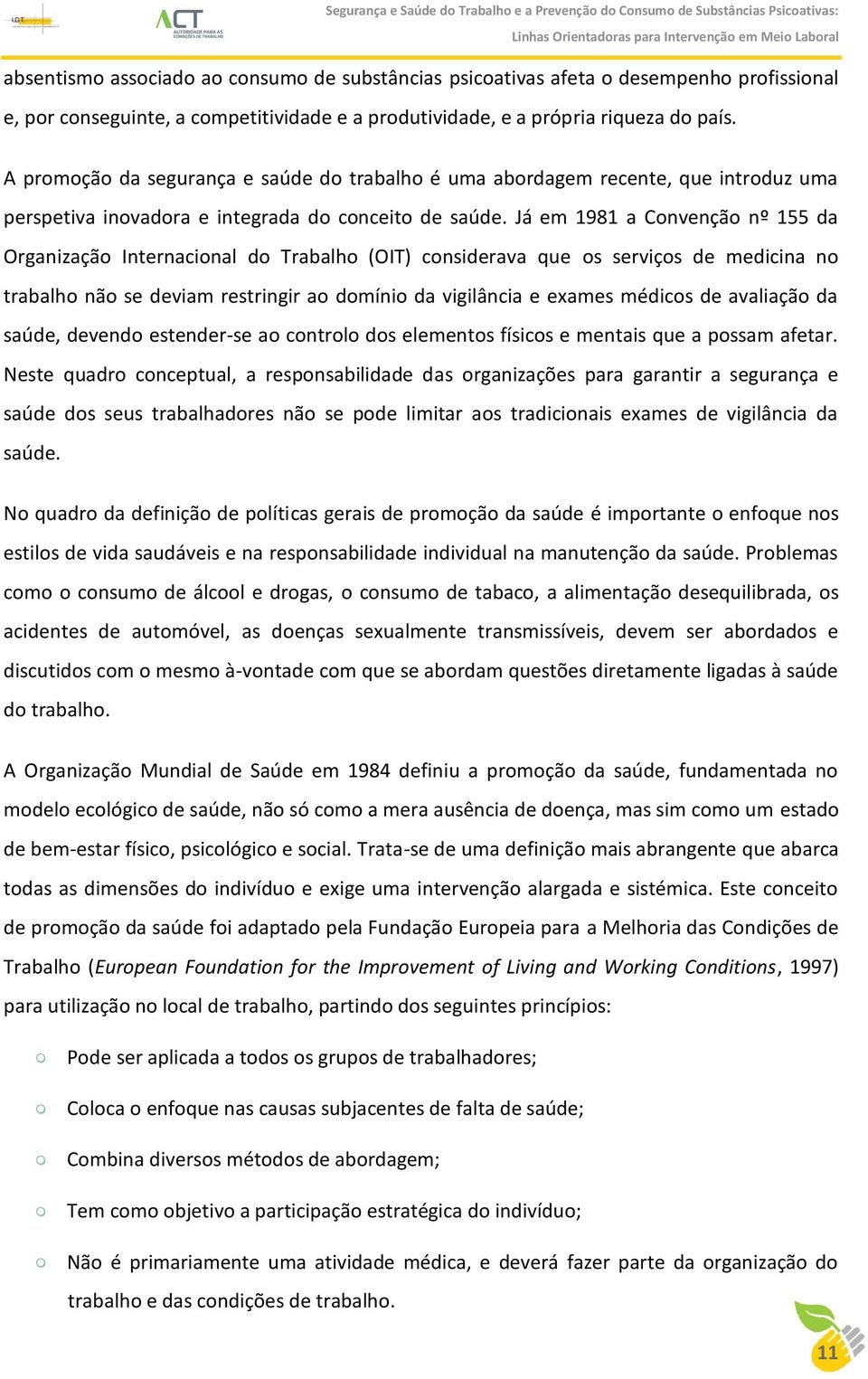 Já em 1981 a Convenção nº 155 da Organização Internacional do Trabalho (OIT) considerava que os serviços de medicina no trabalho não se deviam restringir ao domínio da vigilância e exames médicos de