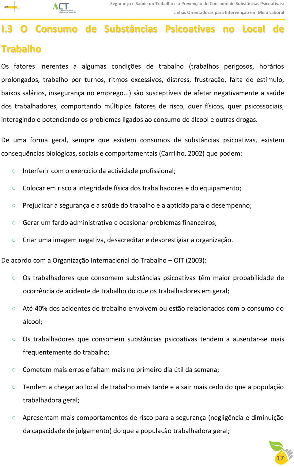 ..) são susceptíveis de afetar negativamente a saúde dos trabalhadores, comportando múltiplos fatores de risco, quer físicos, quer psicossociais, interagindo e potenciando os problemas ligados ao