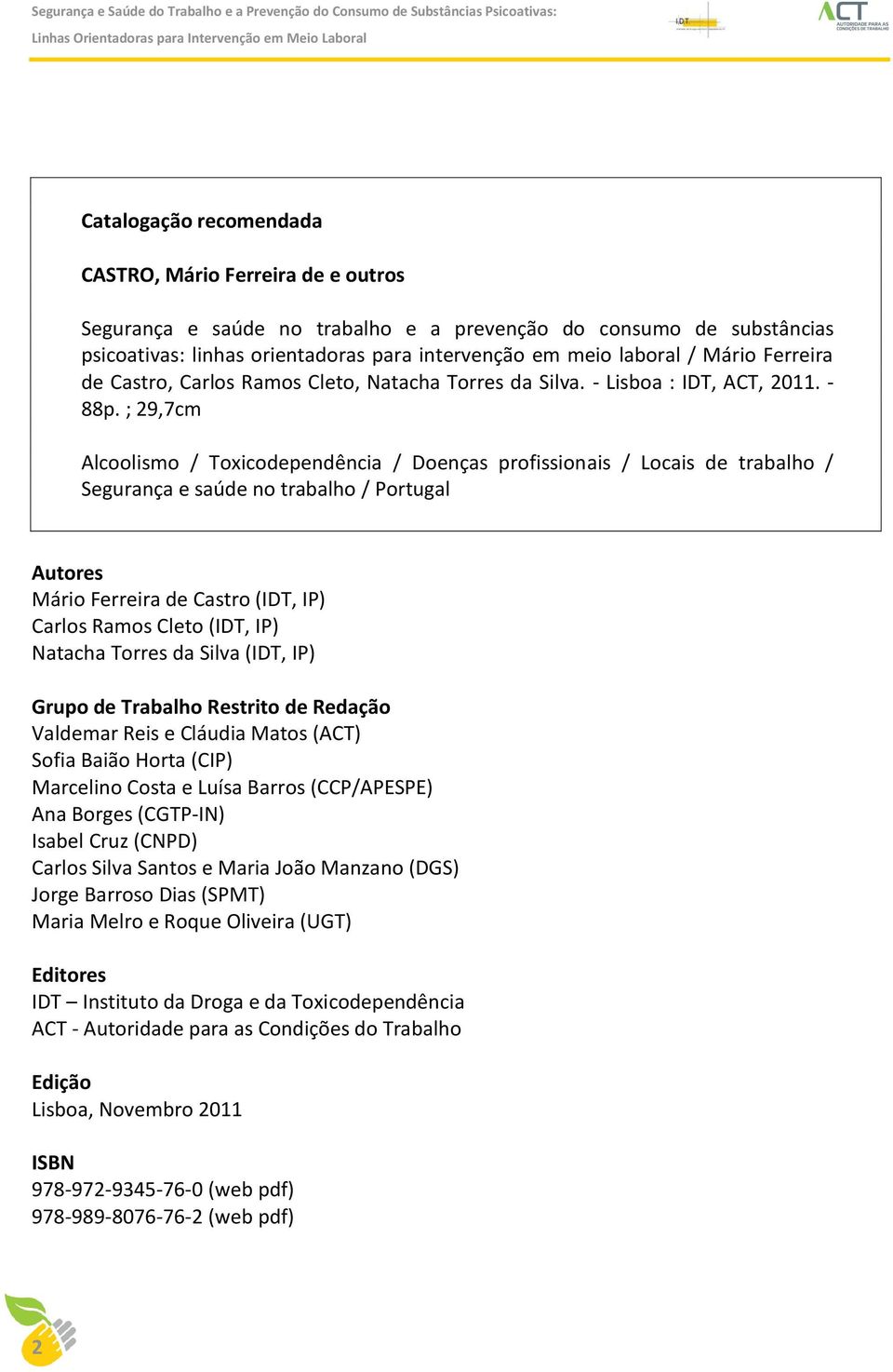 ; 29,7cm Alcoolismo / Toxicodependência / Doenças profissionais / Locais de trabalho / Segurança e saúde no trabalho / Portugal Autores Mário Ferreira de Castro (IDT, IP) Carlos Ramos Cleto (IDT, IP)