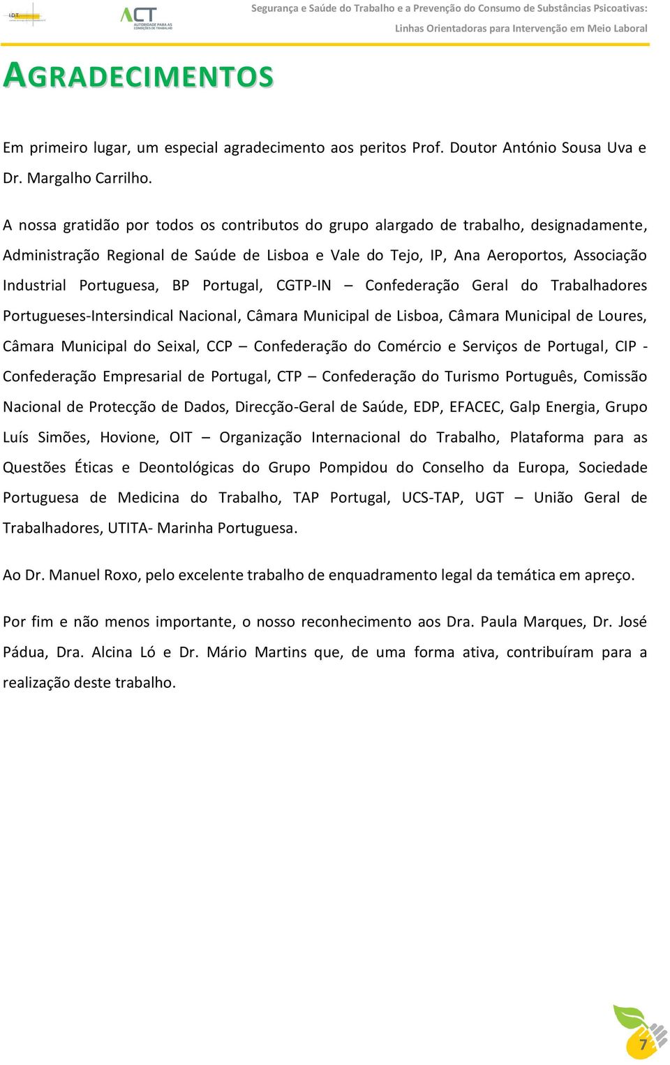 A nossa gratidão por todos os contributos do grupo alargado de trabalho, designadamente, Administração Regional de Saúde de Lisboa e Vale do Tejo, IP, Ana Aeroportos, Associação Industrial