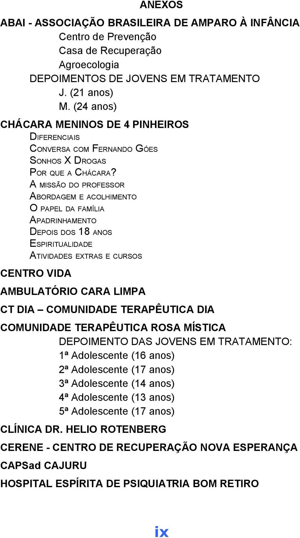 A MISSÃO DO PROFESSOR ABORDAGEM E ACOLHIMENTO O PAPEL DA FAMÍLIA APADRINHAMENTO DEPOIS DOS 18 ANOS ESPIRITUALIDADE ATIVIDADES EXTRAS E CURSOS CENTRO VIDA AMBULATÓRIO CARA LIMPA CT DIA COMUNIDADE