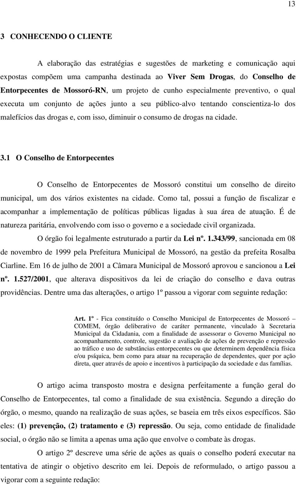 consumo de drogas na cidade. 3.1 O Conselho de Entorpecentes O Conselho de Entorpecentes de Mossoró constitui um conselho de direito municipal, um dos vários existentes na cidade.