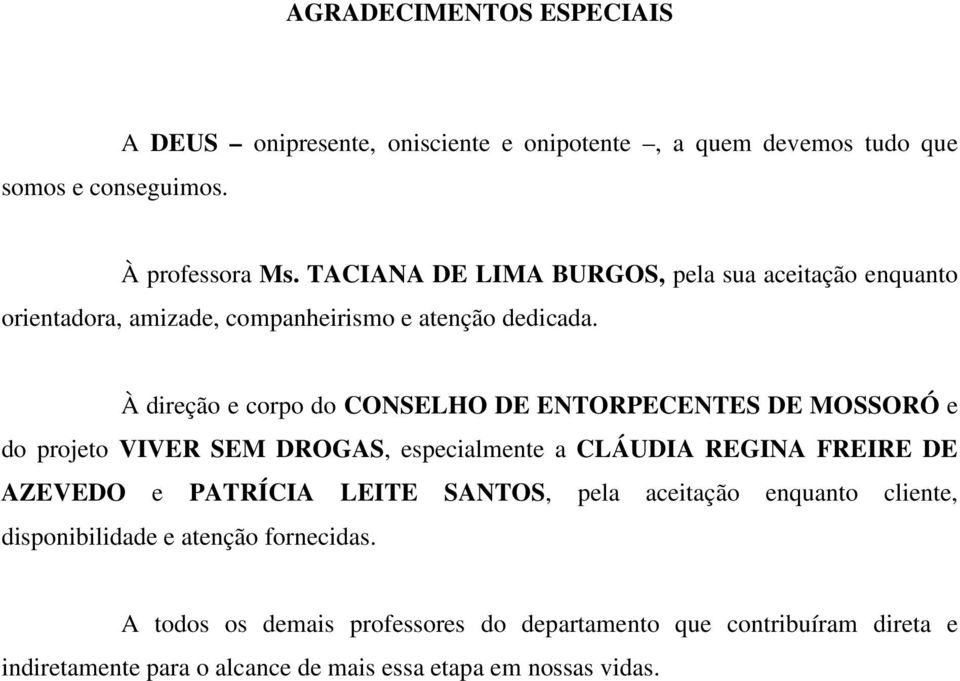 À direção e corpo do CONSELHO DE ENTORPECENTES DE MOSSORÓ e do projeto VIVER SEM DROGAS, especialmente a CLÁUDIA REGINA FREIRE DE AZEVEDO e PATRÍCIA